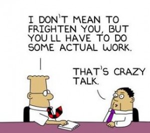 Cartoon image of a man breaking it to another that he wil actually need to do some work. He replies with "that's crazy talk!"